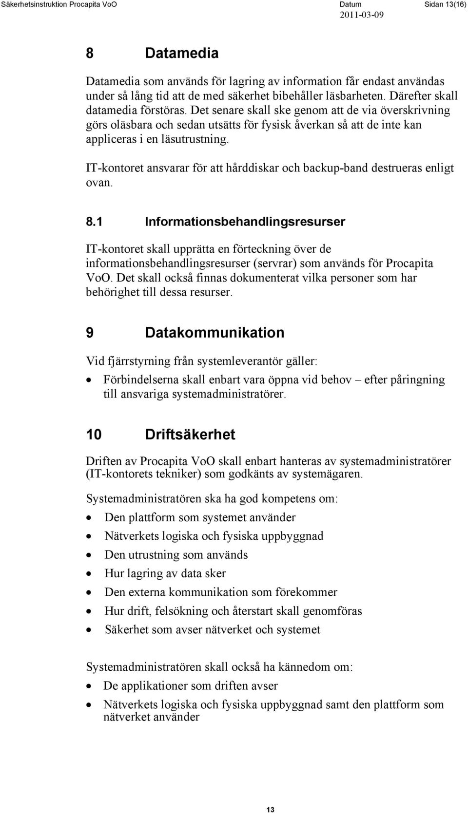 IT-kontoret ansvarar för att hårddiskar och backup-band destrueras enligt ovan. 8.