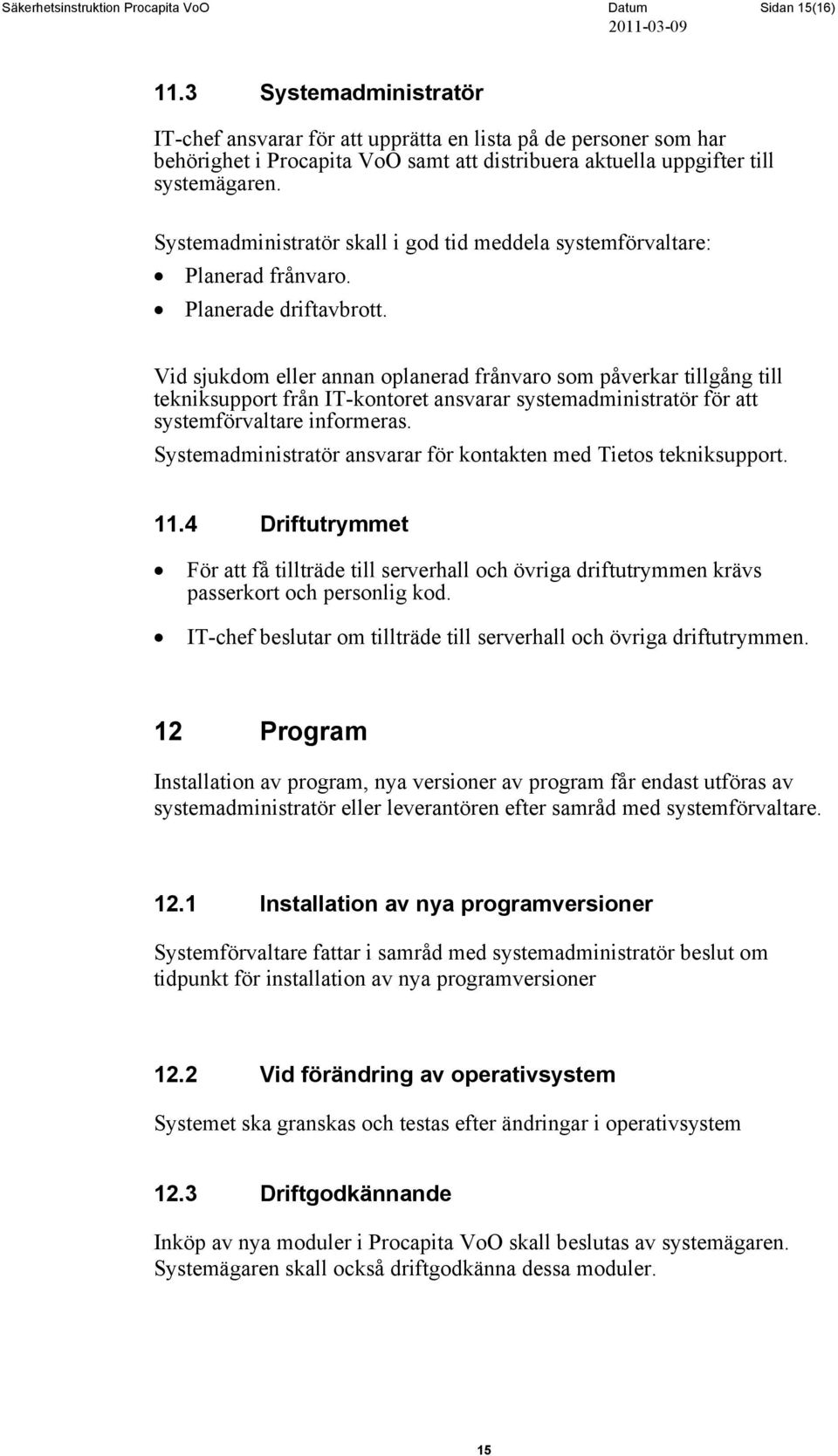 Systemadministratör skall i god tid meddela systemförvaltare: Planerad frånvaro. Planerade driftavbrott.