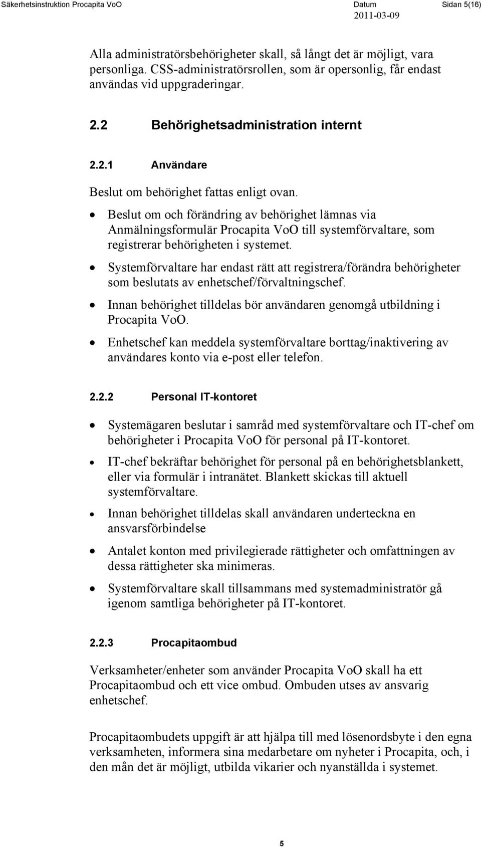 Beslut om och förändring av behörighet lämnas via Anmälningsformulär Procapita VoO till systemförvaltare, som registrerar behörigheten i systemet.