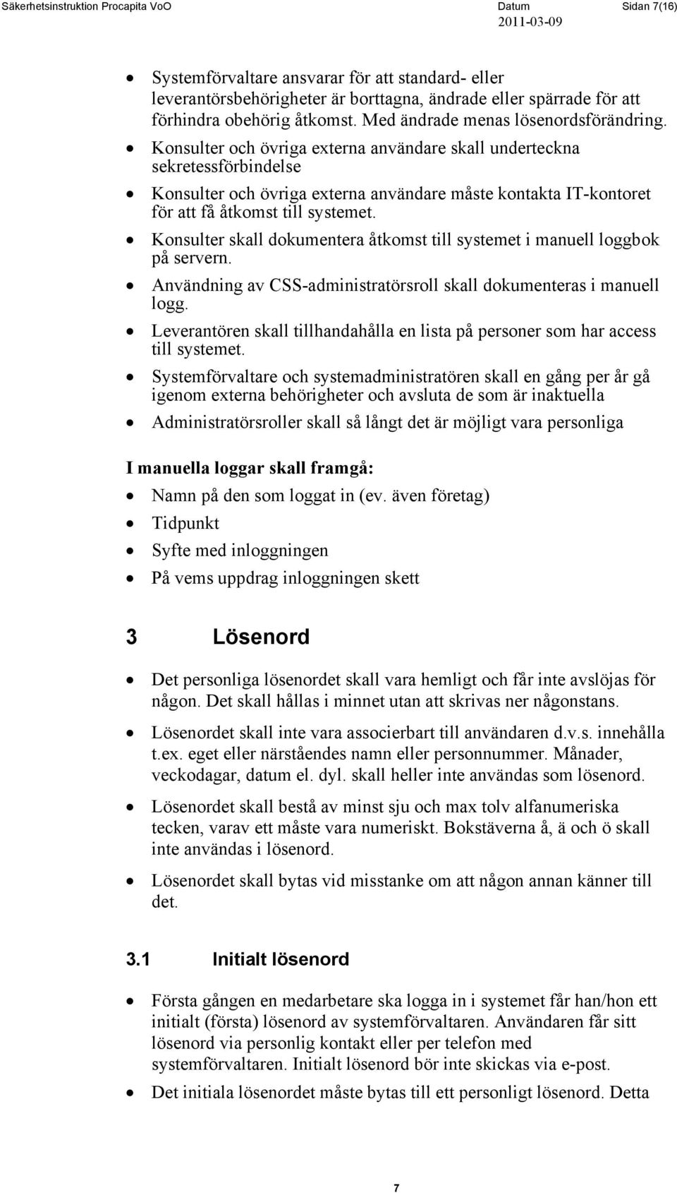 Konsulter och övriga externa användare skall underteckna sekretessförbindelse Konsulter och övriga externa användare måste kontakta IT-kontoret för att få åtkomst till systemet.