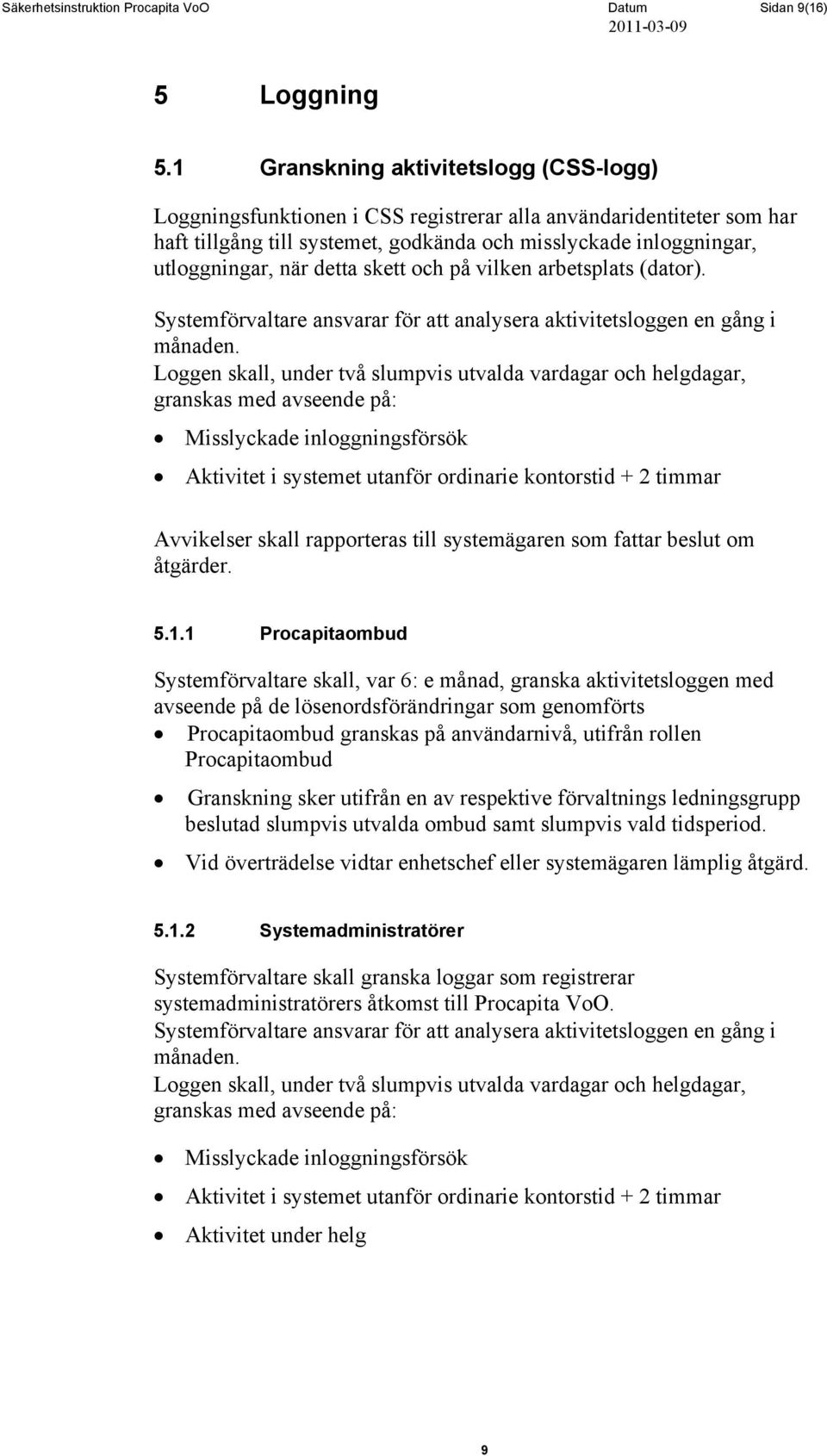 detta skett och på vilken arbetsplats (dator). Systemförvaltare ansvarar för att analysera aktivitetsloggen en gång i månaden.