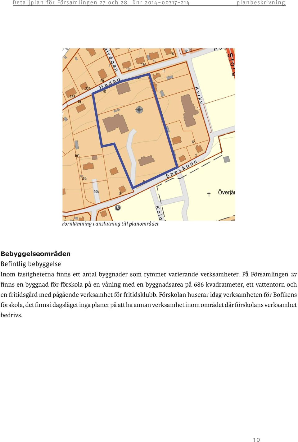 På Församlingen 27 finns en byggnad för förskola på en våning med en byggnadsarea på 686 kvadratmeter, ett vattentorn och en