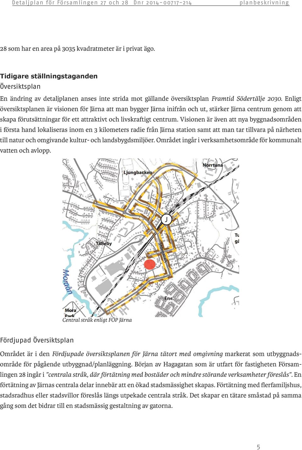 Visionen är även att nya byggnadsområden i första hand lokaliseras inom en 3 kilometers radie från Järna station samt att man tar tillvara på närheten till natur och omgivande kultur- och