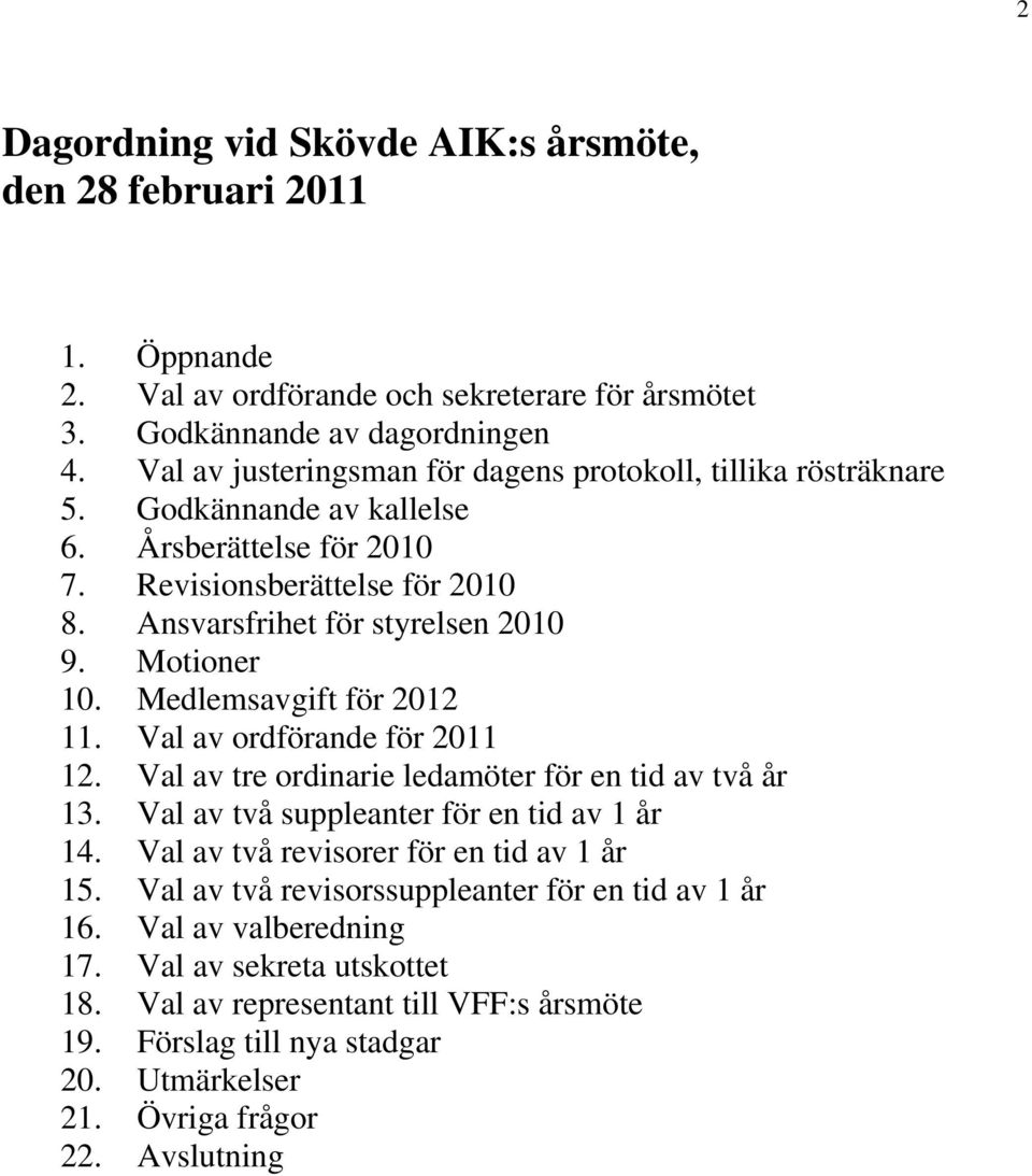 Motioner 10. Medlemsavgift för 2012 11. Val av ordförande för 2011 12. Val av tre ordinarie ledamöter för en tid av två år 13. Val av två suppleanter för en tid av 1 år 14.