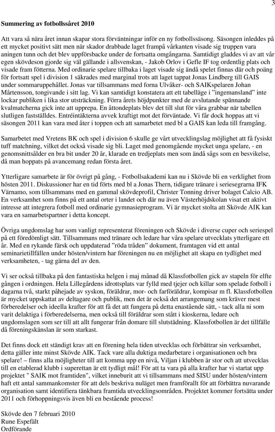 Samtidigt gladdes vi av att vår egen skövdeson gjorde sig väl gällande i allsvenskan, - Jakob Orlov i Gefle IF tog ordentlig plats och visade fram fötterna.