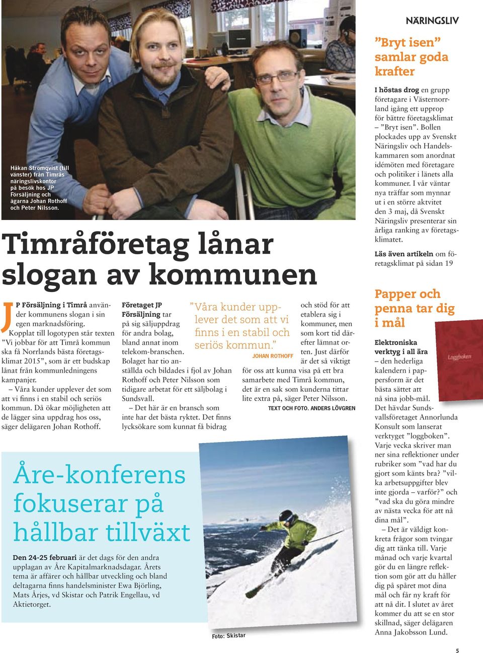 Kopplat till logotypen står texten Vi jobbar för att Timrå kommun ska få Norrlands bästa företagsklimat 2015, som är ett budskap lånat från kommunledningens kampanjer.