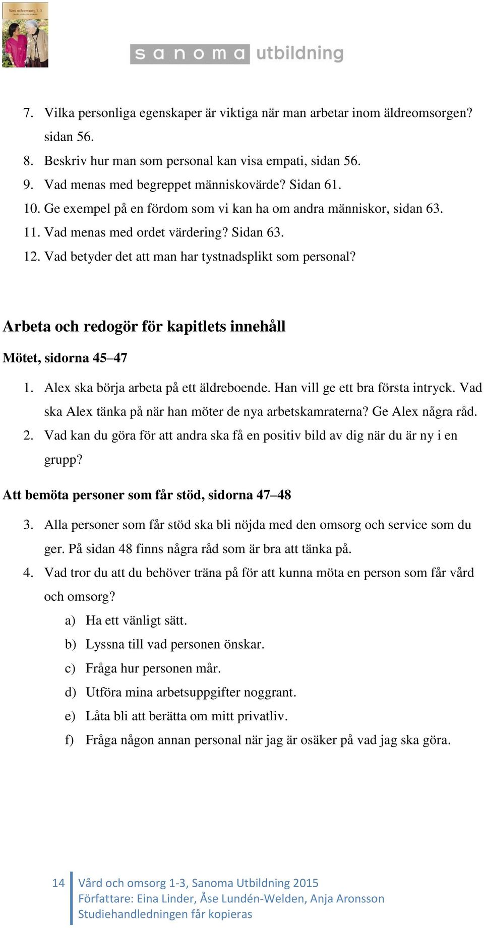 Arbeta och redogör för kapitlets innehåll Mötet, sidorna 45 47 1. Alex ska börja arbeta på ett äldreboende. Han vill ge ett bra första intryck.