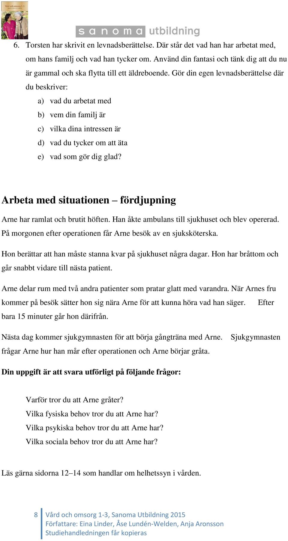 Gör din egen levnadsberättelse där du beskriver: a) vad du arbetat med b) vem din familj är c) vilka dina intressen är d) vad du tycker om att äta e) vad som gör dig glad?