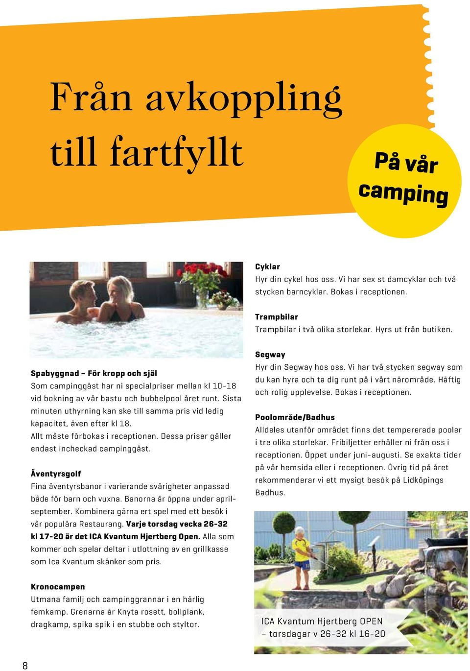 Sista minuten uthyrning kan ske till samma pris vid ledig kapacitet, även efter kl 18. Allt måste förbokas i receptionen. Dessa priser gäller endast incheckad campinggäst.