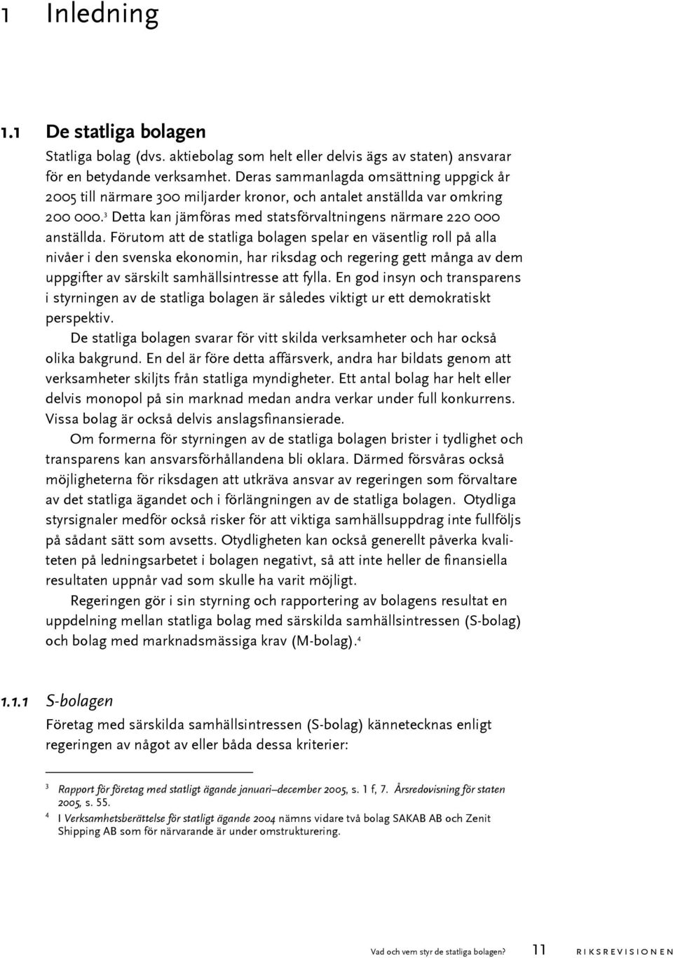 Förutom att de statliga bolagen spelar en väsentlig roll på alla nivåer i den svenska ekonomin, har riksdag och regering gett många av dem uppgifter av särskilt samhällsintresse att fylla.