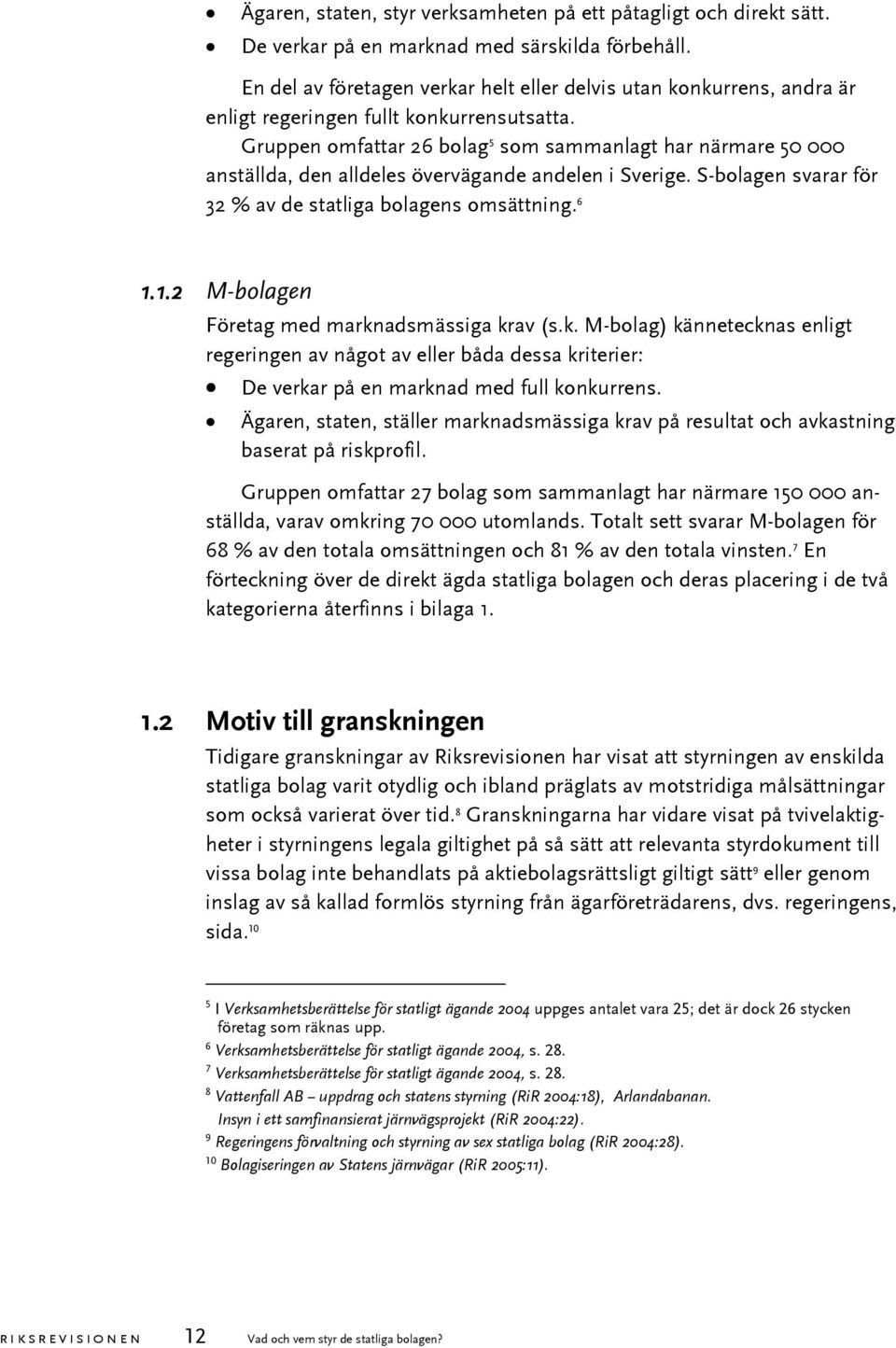 Gruppen omfattar 26 bolag 5 som sammanlagt har närmare 50 000 anställda, den alldeles övervägande andelen i Sverige. S-bolagen svarar för 32 % av de statliga bolagens omsättning. 6 1.