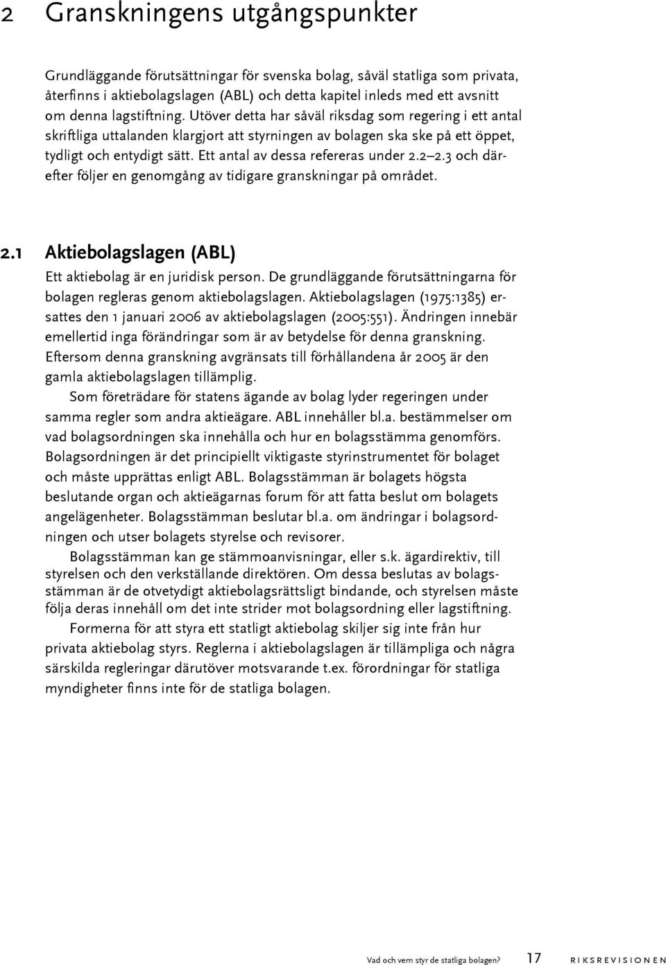 Ett antal av dessa refereras under 2.2 2.3 och därefter följer en genomgång av tidigare granskningar på området. 2.1 Aktiebolagslagen (ABL) Ett aktiebolag är en juridisk person.