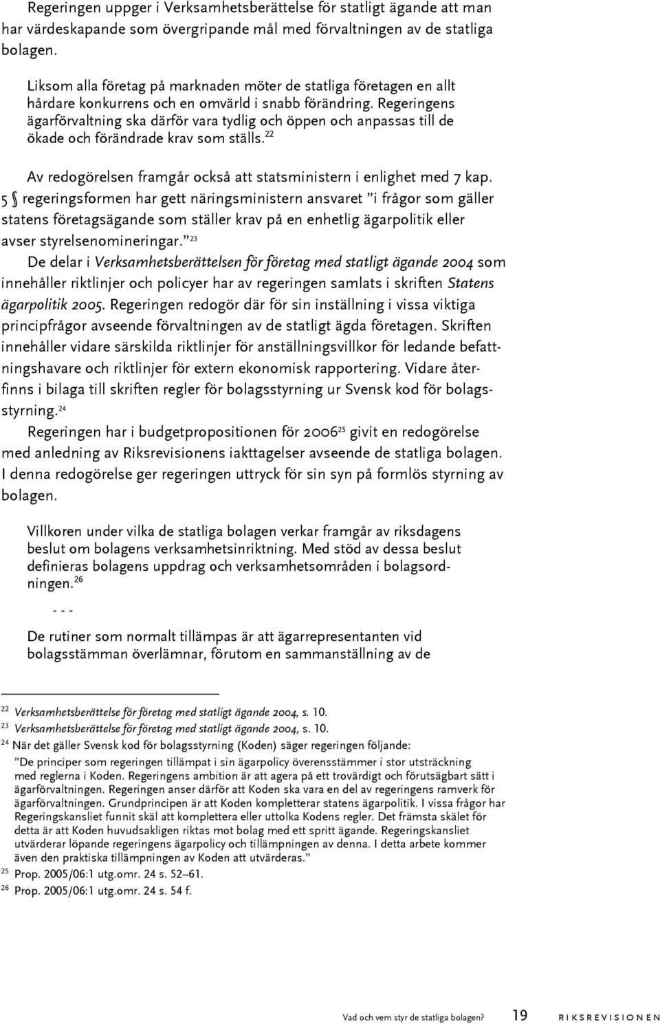 Regeringens ägarförvaltning ska därför vara tydlig och öppen och anpassas till de ökade och förändrade krav som ställs. 22 Av redogörelsen framgår också att statsministern i enlighet med 7 kap.