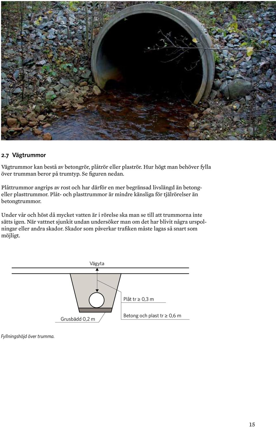 Plåt- och plasttrummor är mindre känsliga för tjälrörelser än betongtrummor.