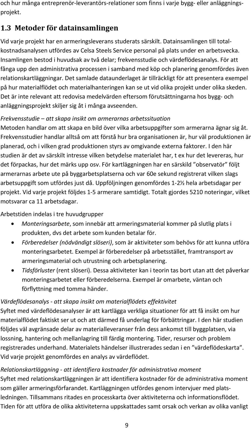 För att fånga upp den administrativa processen i samband med köp och planering genomfördes även relationskartläggningar.