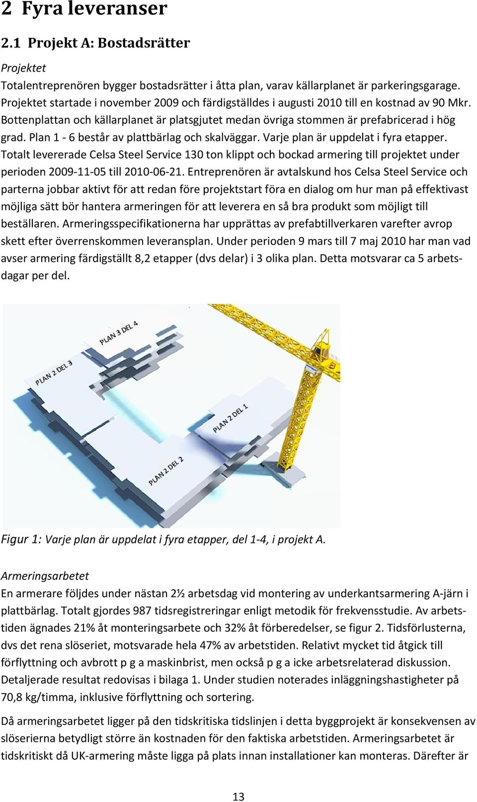 Plan 1-6 består av plattbärlag och skalväggar. Varje plan är uppdelat i fyra etapper.