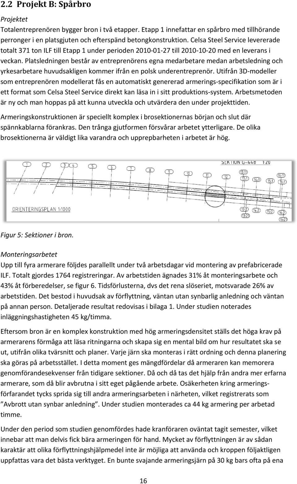 Platsledningen består av entreprenörens egna medarbetare medan arbetsledning och yrkesarbetare huvudsakligen kommer ifrån en polsk underentreprenör.