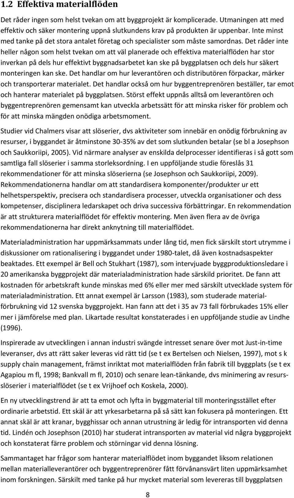 Det råder inte heller någon som helst tvekan om att väl planerade och effektiva materialflöden har stor inverkan på dels hur effektivt byggnadsarbetet kan ske på byggplatsen och dels hur säkert