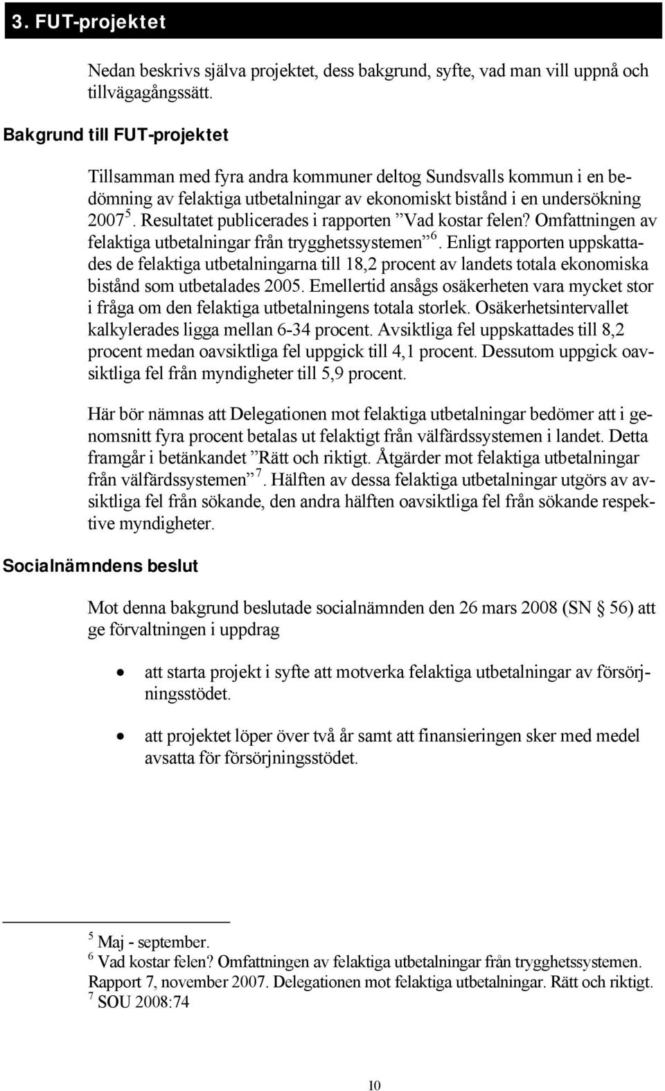 Resultatet publicerades i rapporten Vad kostar felen? Omfattningen av felaktiga utbetalningar från trygghetssystemen 6.