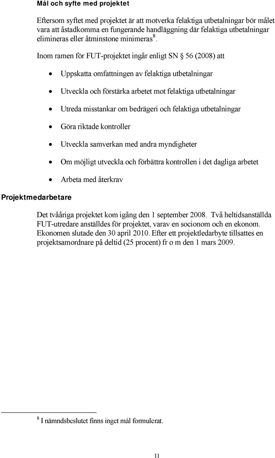 Projektmedarbetare Inom ramen för FUT-projektet ingår enligt SN 56 (2008) att Uppskatta omfattningen av felaktiga utbetalningar Utveckla och förstärka arbetet mot felaktiga utbetalningar Utreda