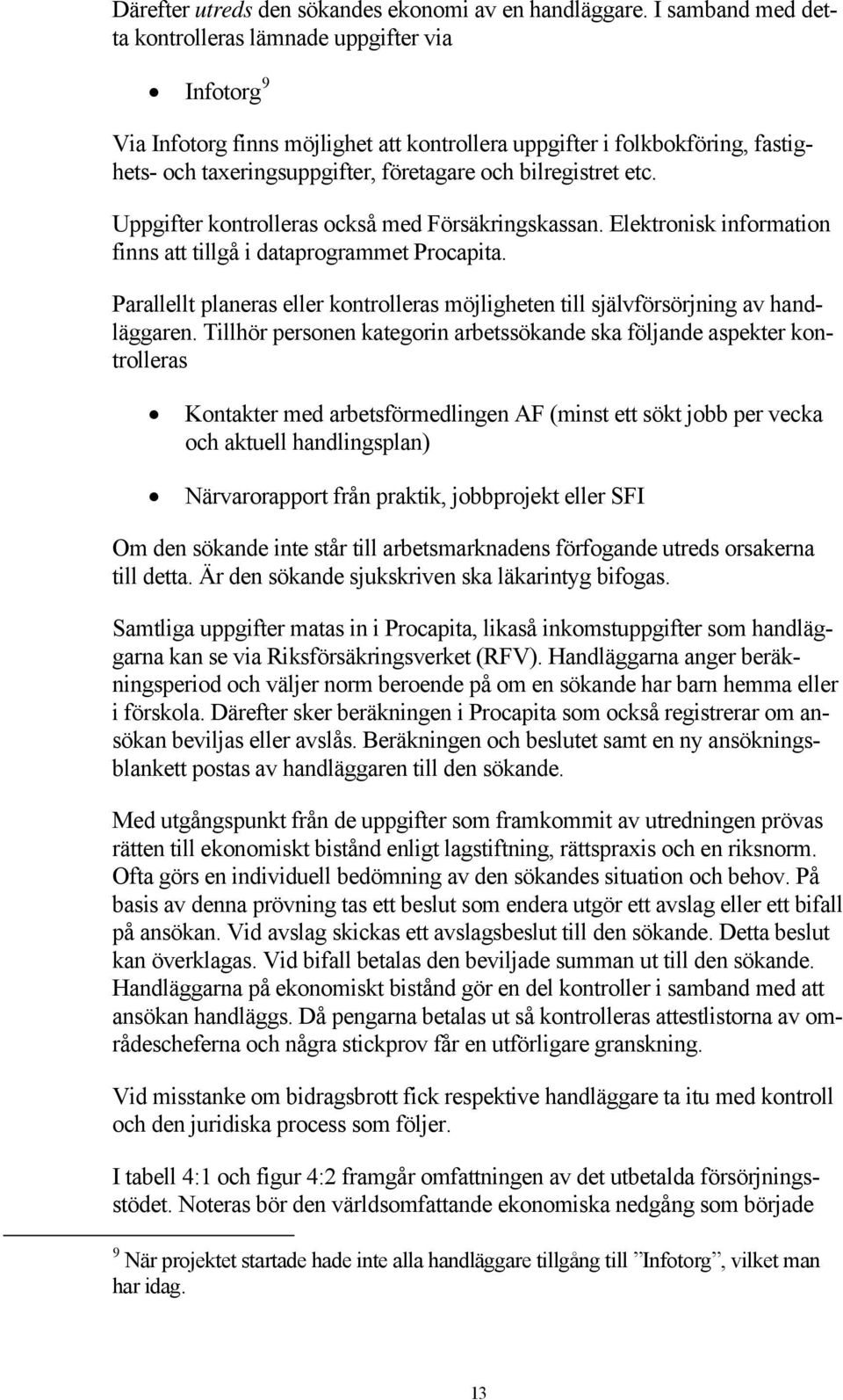 bilregistret etc. Uppgifter kontrolleras också med Försäkringskassan. Elektronisk information finns att tillgå i dataprogrammet Procapita.