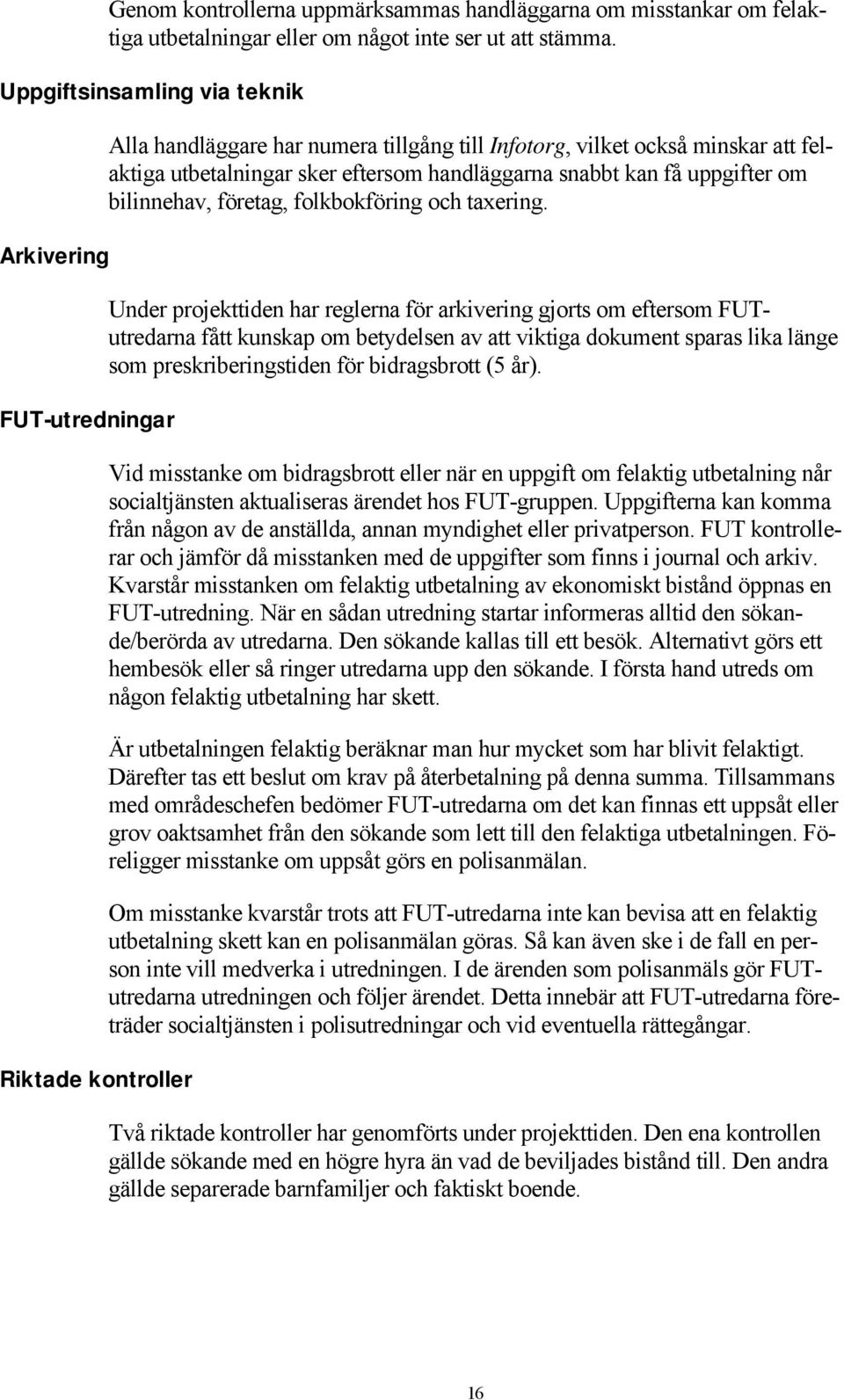 handläggarna snabbt kan få uppgifter om bilinnehav, företag, folkbokföring och taxering.