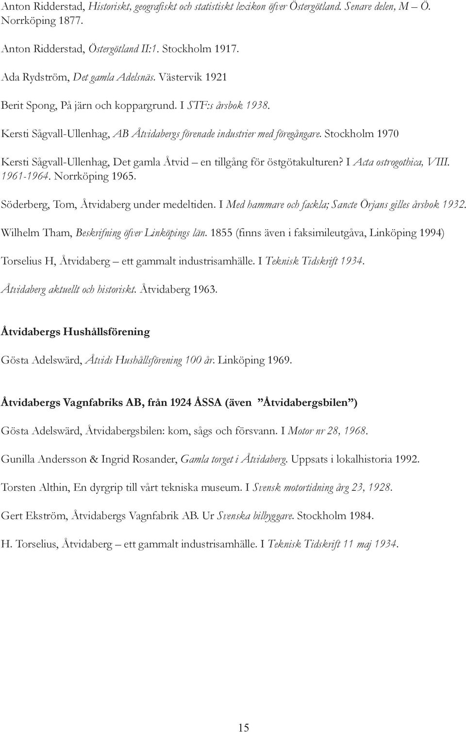 Stockholm 1970 Kersti Sågvall-Ullenhag, Det gamla Åtvid en tillgång för östgötakulturen? I Acta ostrogothica, VIII. 1961-1964. Norrköping 1965. Söderberg, Tom, Åtvidaberg under medeltiden.