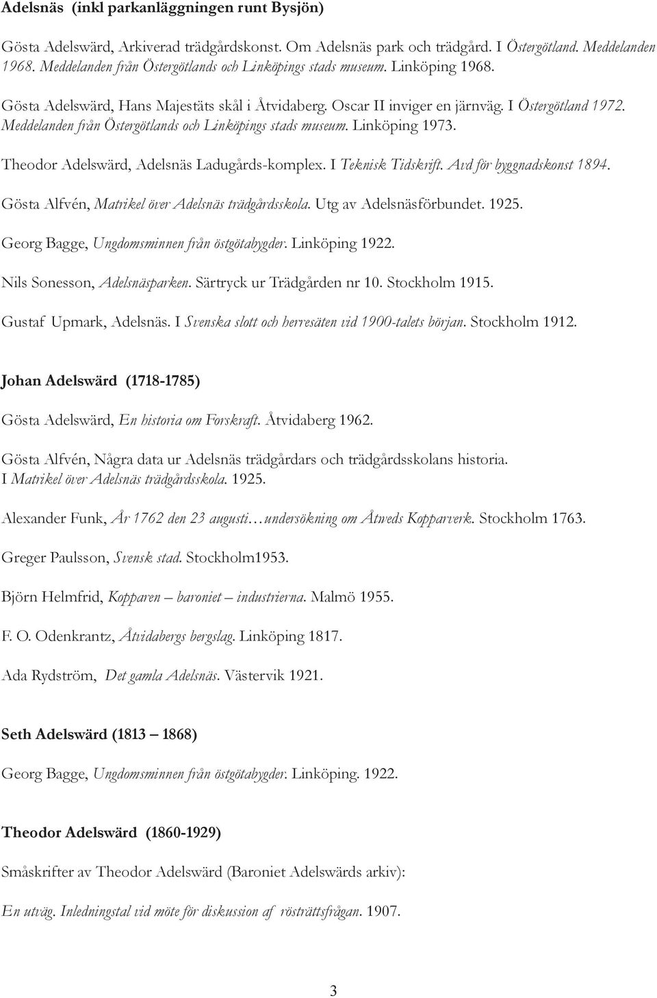 Meddelanden från Östergötlands och Linköpings stads museum. Linköping 1973. Theodor Adelswärd, Adelsnäs Ladugårds-komplex. I Teknisk Tidskrift. Avd för byggnadskonst 1894.