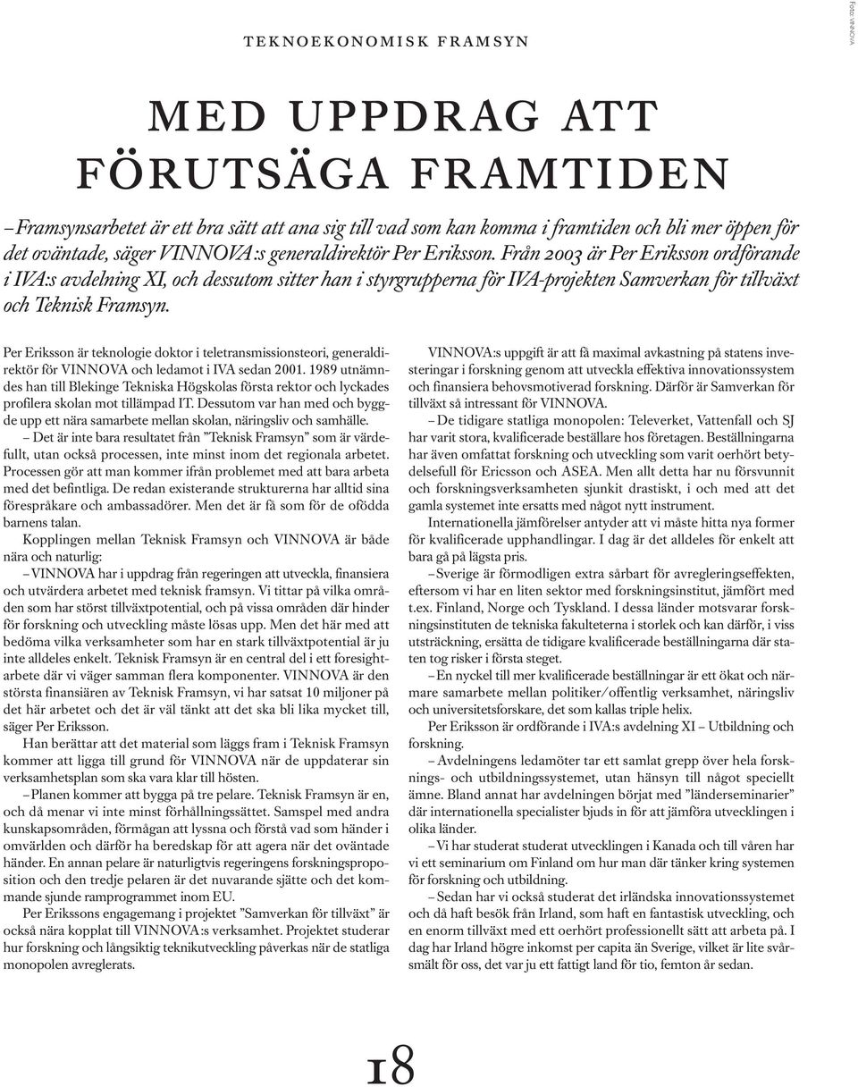 Per Eriksson är teknologie doktor i teletransmissionsteori, generaldirektör för VINNOVA och ledamot i IVA sedan 2001.