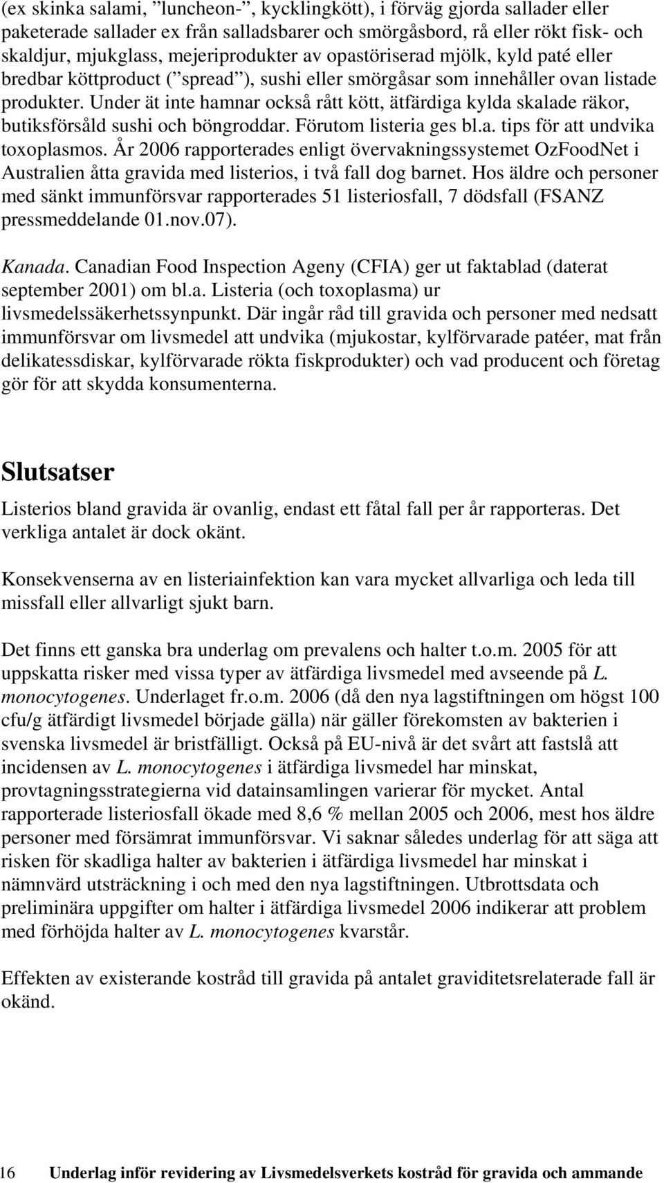 Under ät inte hamnar också rått kött, ätfärdiga kylda skalade räkor, butiksförsåld sushi och böngroddar. Förutom listeria ges bl.a. tips för att undvika toxoplasmos.