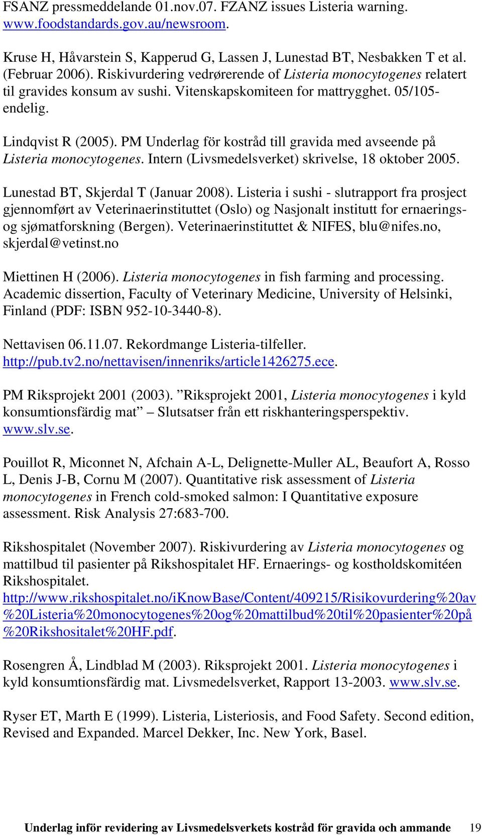 PM Underlag för kostråd till gravida med avseende på Listeria monocytogenes. Intern (Livsmedelsverket) skrivelse, 18 oktober 2005. Lunestad BT, Skjerdal T (Januar 2008).