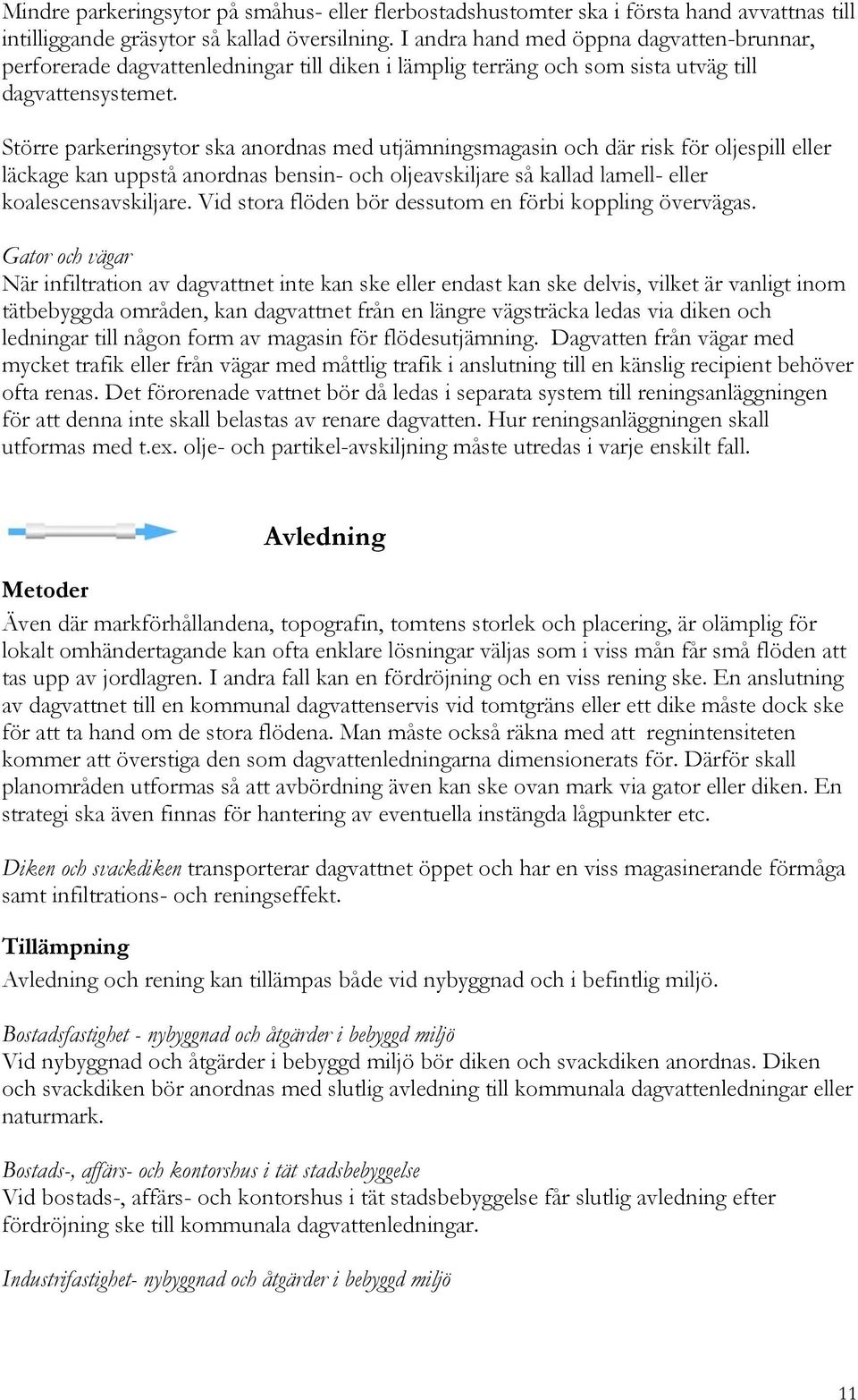 Större parkeringsytor ska anordnas med utjämningsmagasin och där risk för oljespill eller läckage kan uppstå anordnas bensin- och oljeavskiljare så kallad lamell- eller koalescensavskiljare.