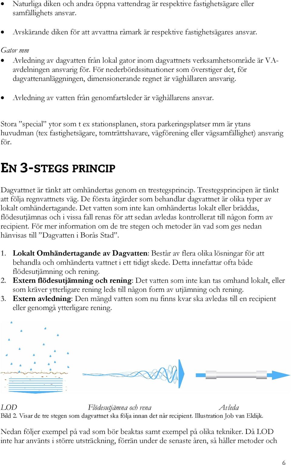 För nederbördssituationer som överstiger det, för dagvattenanläggningen, dimensionerande regnet är väghållaren ansvarig. Avledning av vatten från genomfartsleder är väghållarens ansvar.