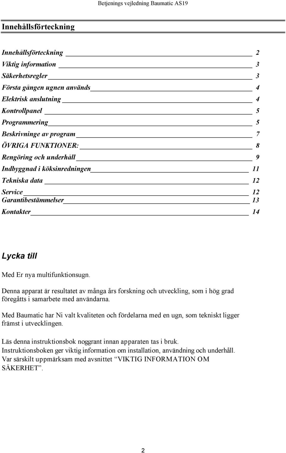 Denna apparat är resultatet av många års forskning och utveckling, som i hög grad föregåtts i samarbete med användarna.