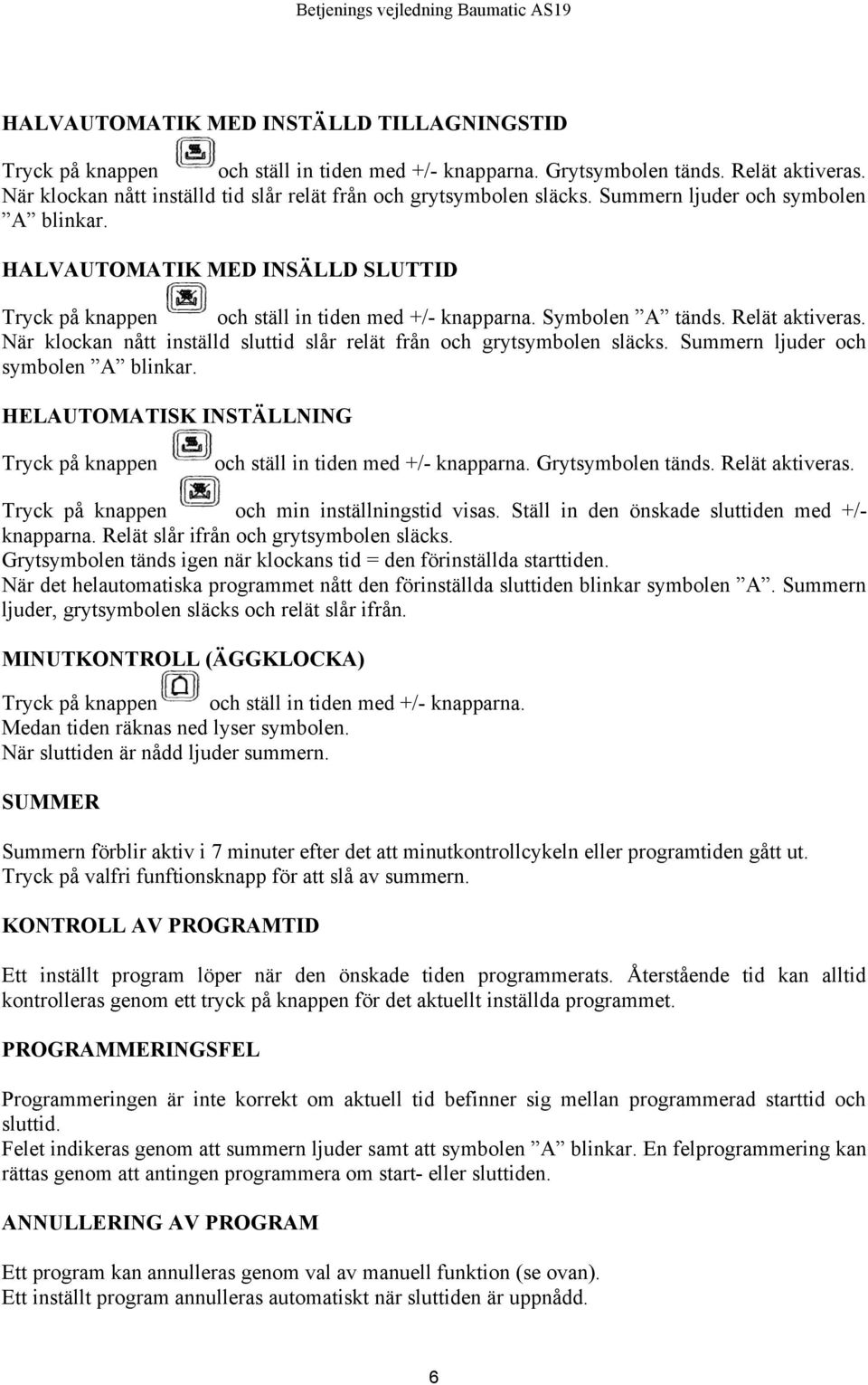 Symbolen A tänds. Relät aktiveras. När klockan nått inställd sluttid slår relät från och grytsymbolen släcks. Summern ljuder och symbolen A blinkar.