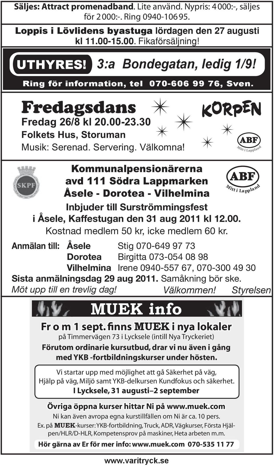 Kommunalpensionärerna avd 111 Södra Lappmarken Åsele - Dorotea - Vilhelmina Inbjuder till Surströmmingsfest i Åsele, Kaffestugan den 31 aug 2011 kl 12.00. Kostnad medlem 50 kr, icke medlem 60 kr.