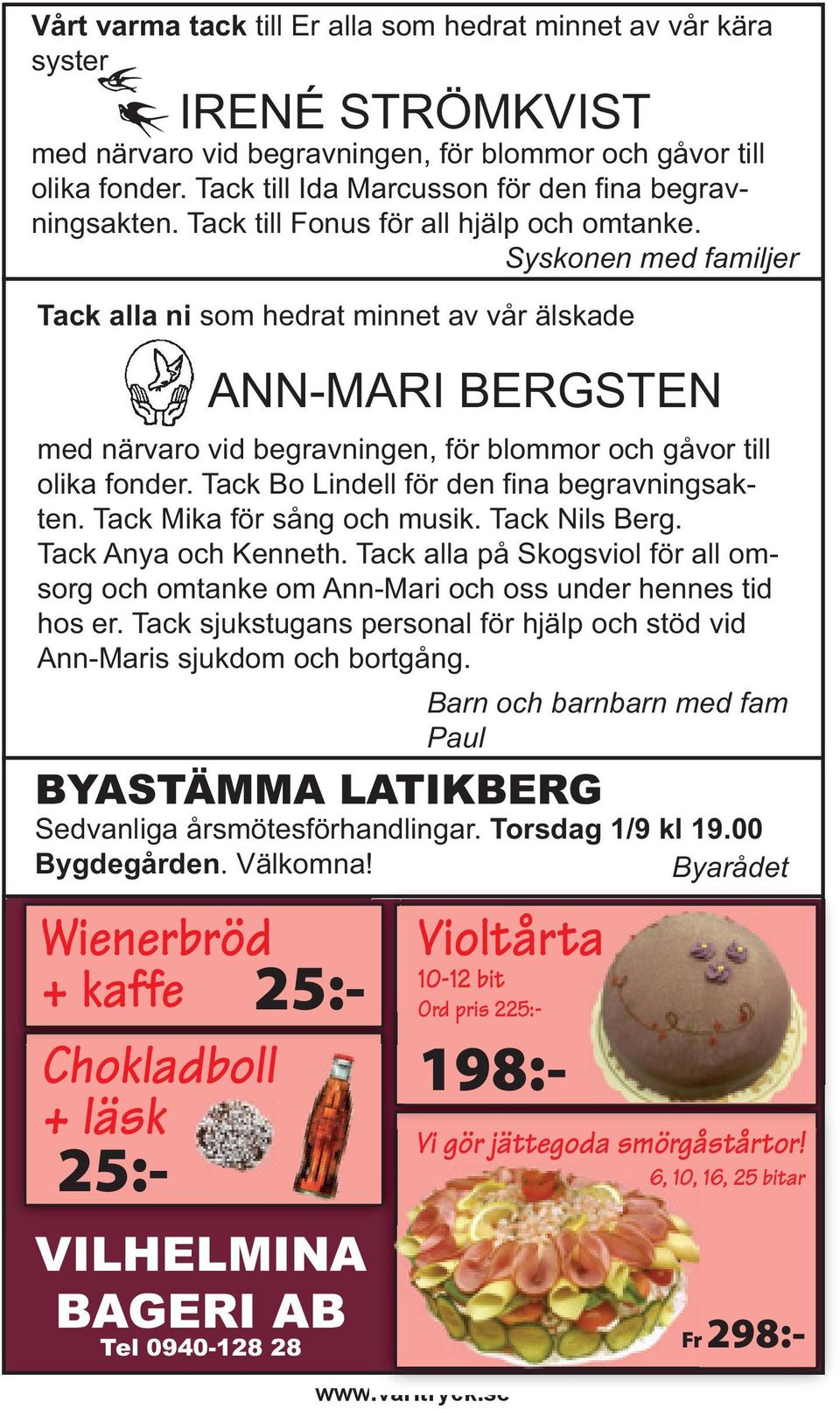 Syskonen med familjer Tack alla ni som hedrat minnet av vår älskade Wienerbröd + kaffe 25:- Chokladboll + läsk 25:- VILHELMINA BAGERI AB Tel 0940-128 28 ANN-MARI BERGSTEN med närvaro vid