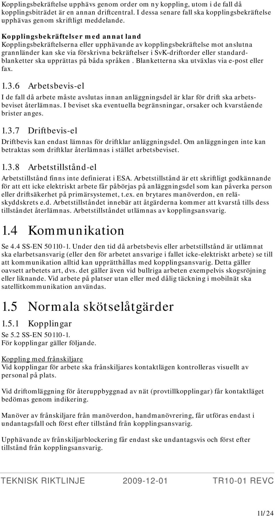 Kopplingsbekräftelser med annat land Kopplingsbekräftelserna eller upphävande av kopplingsbekräftelse mot anslutna grannländer kan ske via förskrivna bekräftelser i SvK-driftorder eller