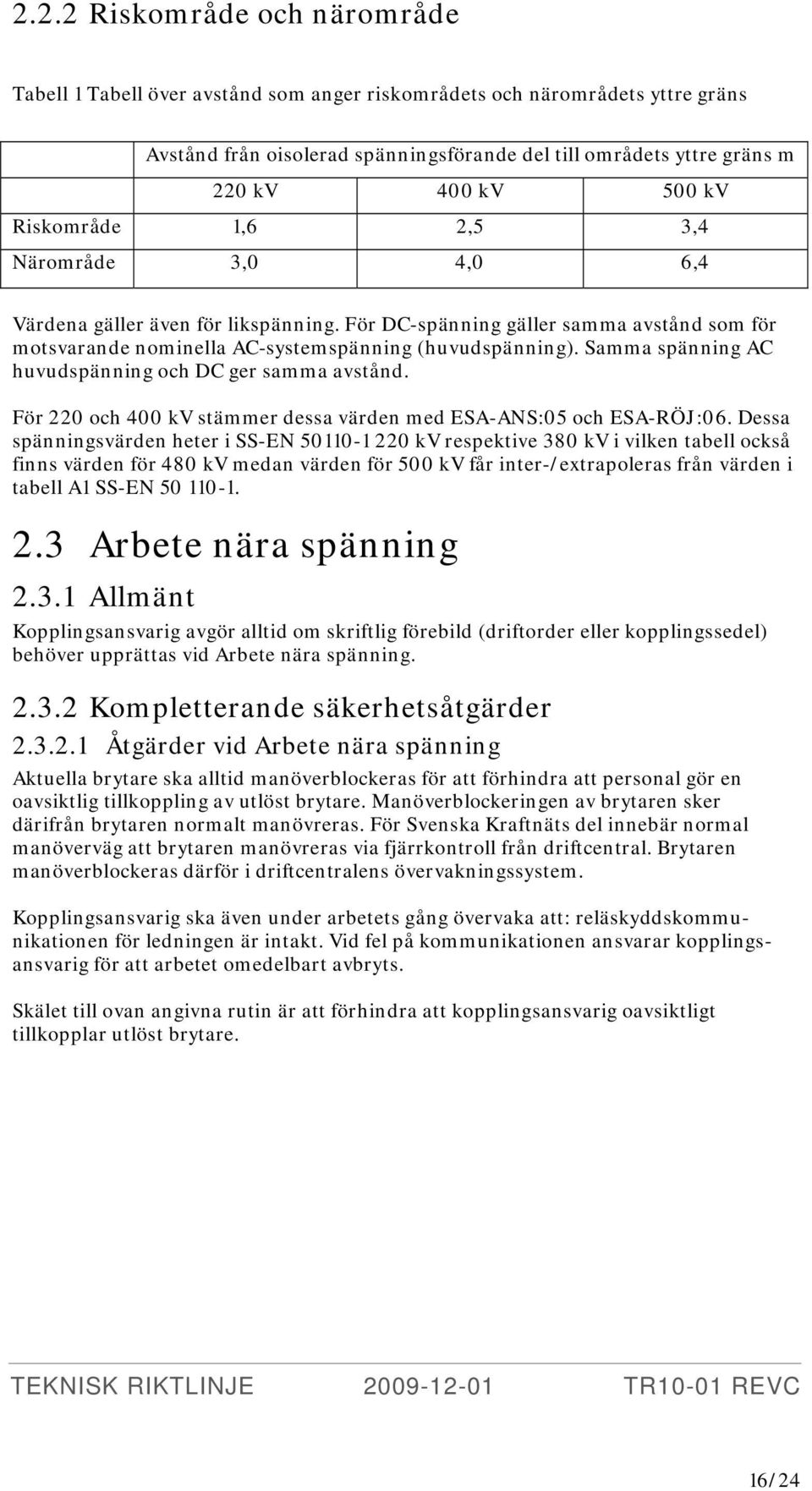 Samma spänning AC huvudspänning och DC ger samma avstånd. För 220 och 400 kv stämmer dessa värden med ESA-ANS:05 och ESA-RÖJ:06.