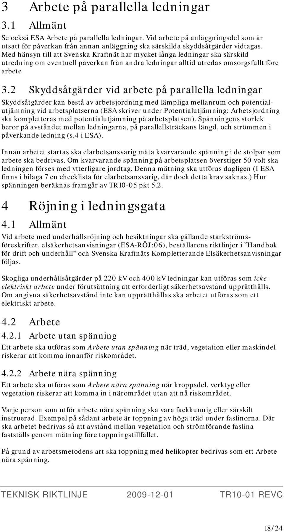 Med hänsyn till att Svenska Kraftnät har mycket långa ledningar ska särskild utredning om eventuell påverkan från andra ledningar alltid utredas omsorgsfullt före arbete 3.