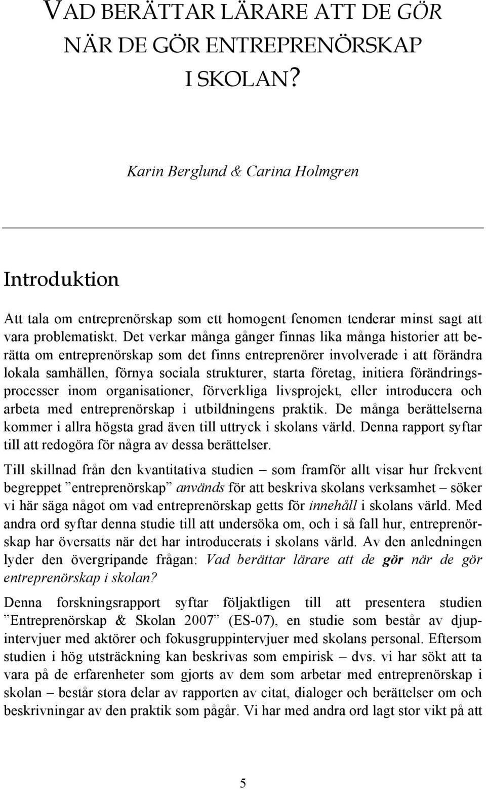 Det verkar många gånger finnas lika många historier att berätta om entreprenörskap som det finns entreprenörer involverade i att förändra lokala samhällen, förnya sociala strukturer, starta företag,