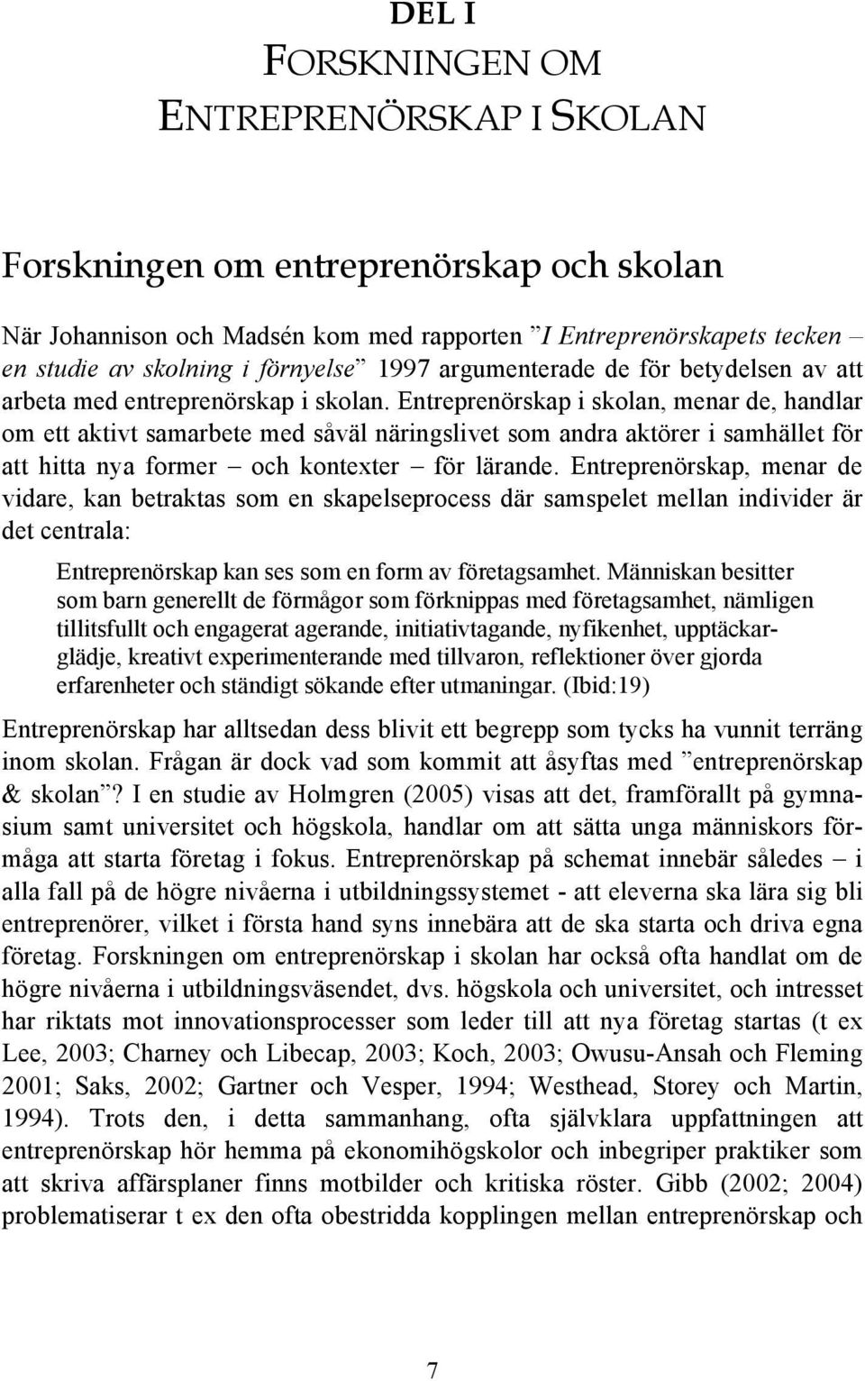 Entreprenörskap i skolan, menar de, handlar om ett aktivt samarbete med såväl näringslivet som andra aktörer i samhället för att hitta nya former och kontexter för lärande.