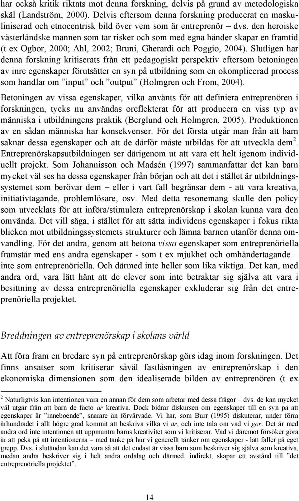 den heroiske västerländske mannen som tar risker och som med egna händer skapar en framtid (t ex Ogbor, 2000; Ahl, 2002; Bruni, Gherardi och Poggio, 2004).