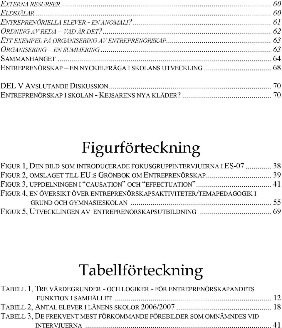 ... 70 Figurförteckning FIGUR 1, DEN BILD SOM INTRODUCERADE FOKUSGRUPPINTERVJUERNA I ES-07... 38 FIGUR 2, OMSLAGET TILL EU:S GRÖNBOK OM ENTREPRENÖRSKAP.