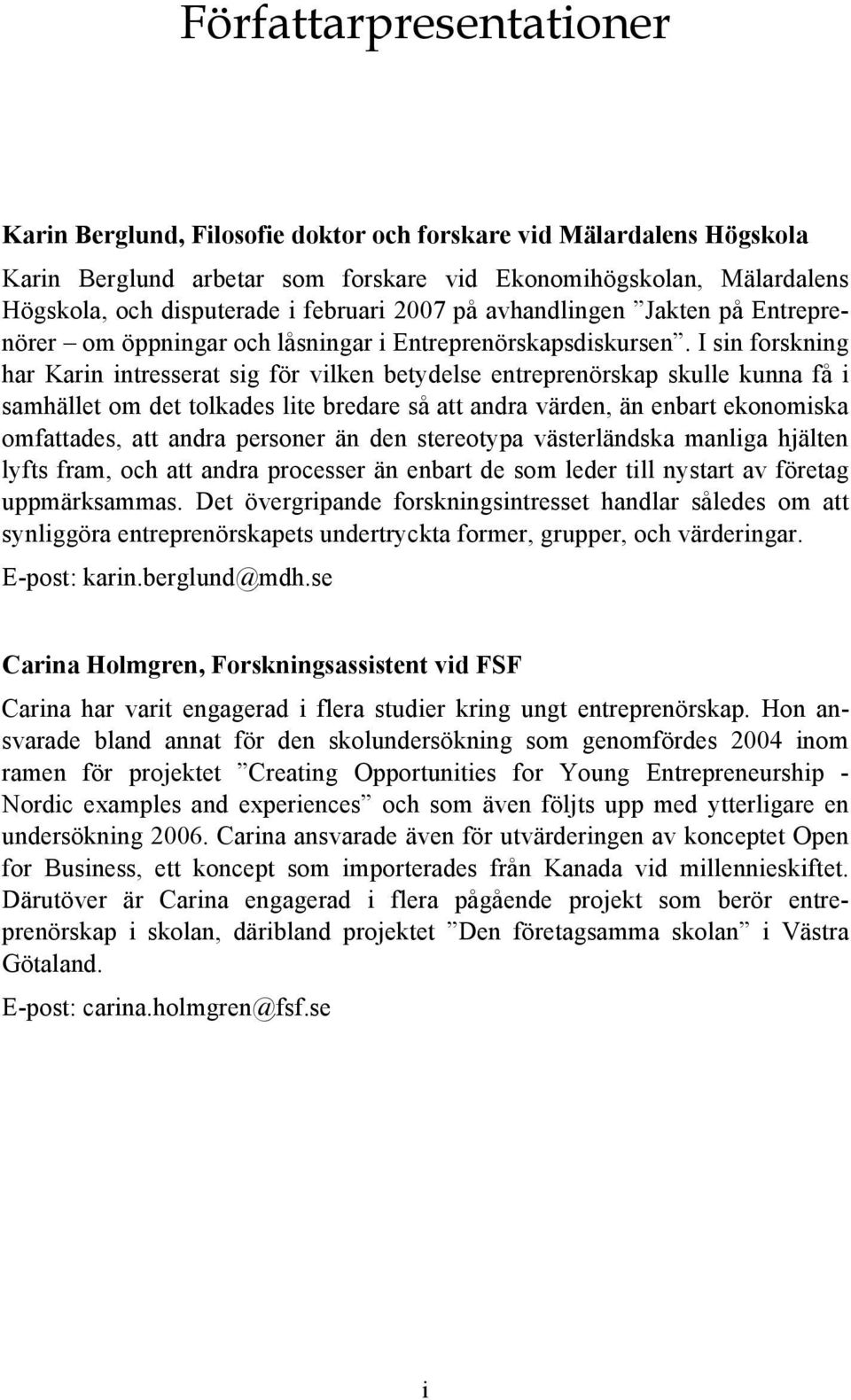 I sin forskning har Karin intresserat sig för vilken betydelse entreprenörskap skulle kunna få i samhället om det tolkades lite bredare så att andra värden, än enbart ekonomiska omfattades, att andra