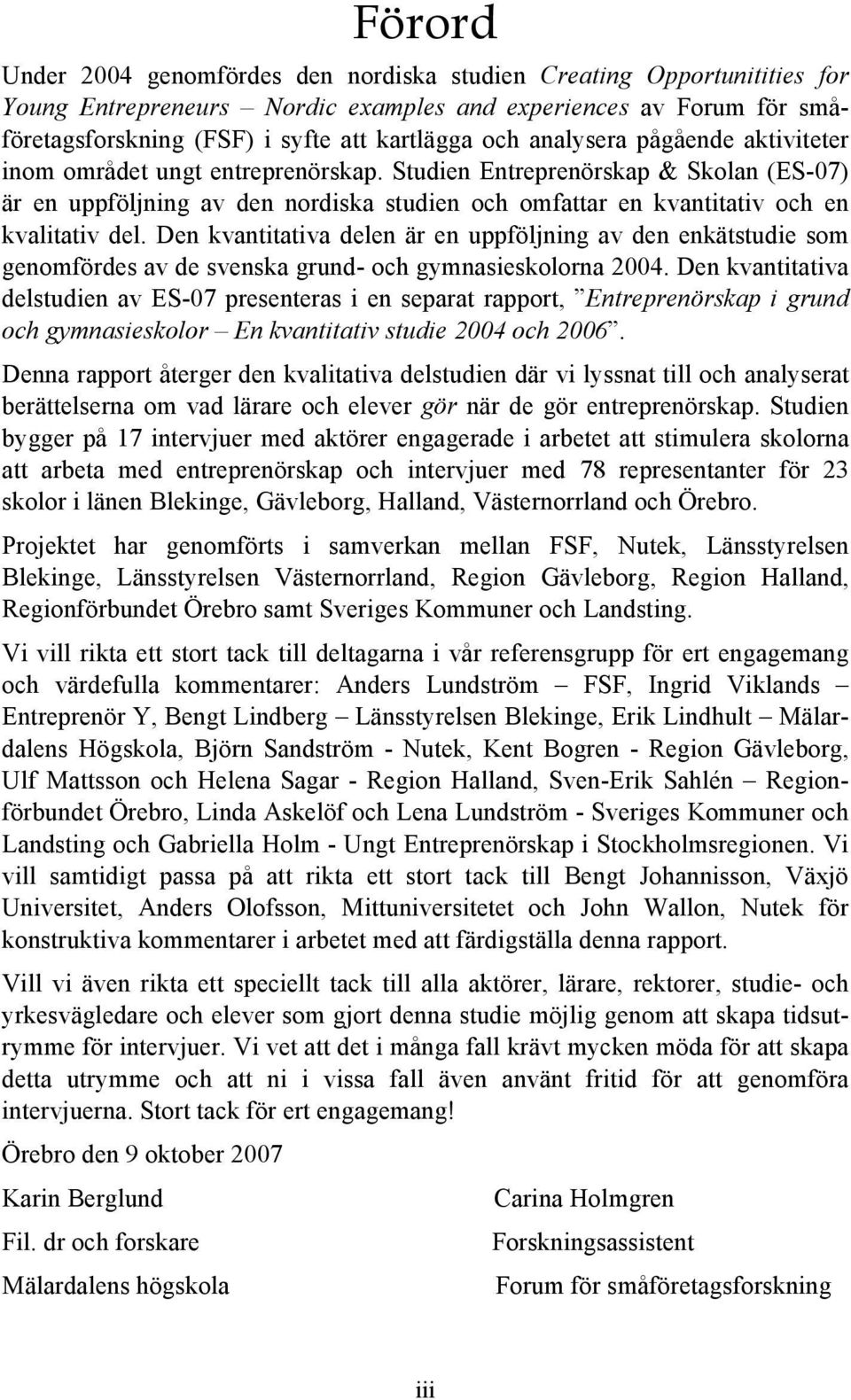 Den kvantitativa delen är en uppföljning av den enkätstudie som genomfördes av de svenska grund- och gymnasieskolorna 2004.