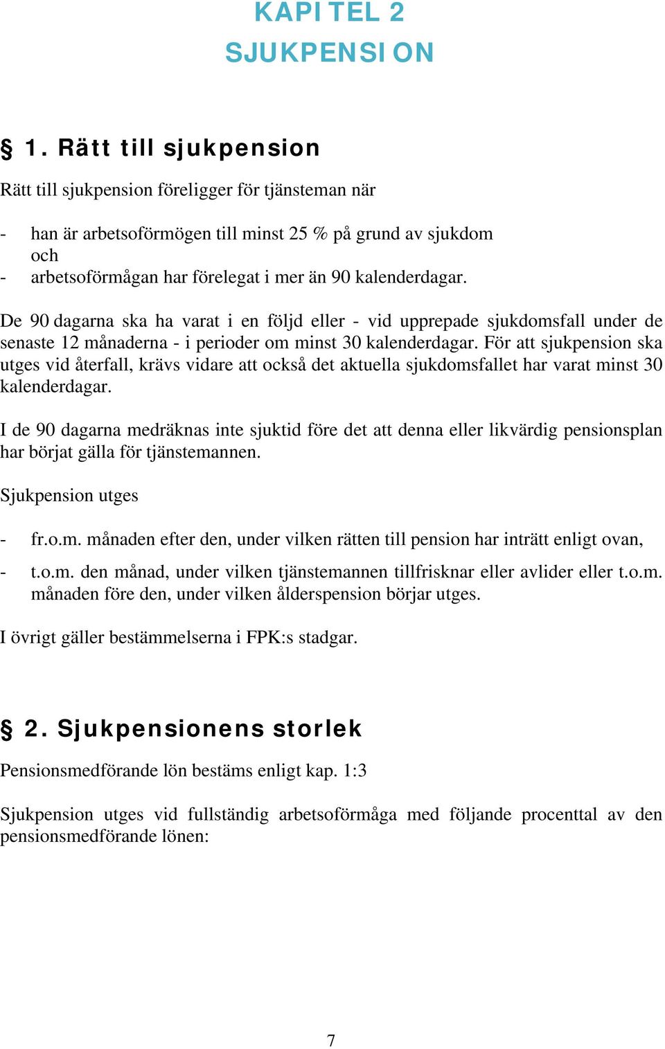 De 90 dagarna ska ha varat i en följd eller - vid upprepade sjukdomsfall under de senaste 12 månaderna - i perioder om minst 30 kalenderdagar.