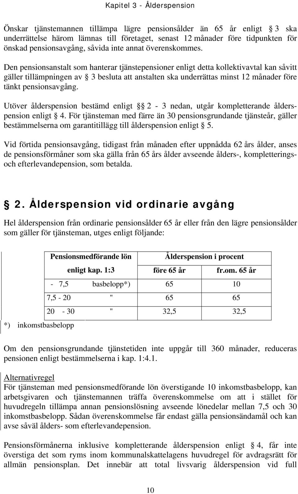 Den pensionsanstalt som hanterar tjänstepensioner enligt detta kollektivavtal kan såvitt gäller tillämpningen av 3 besluta att anstalten ska underrättas minst 12 månader före tänkt pensionsavgång.