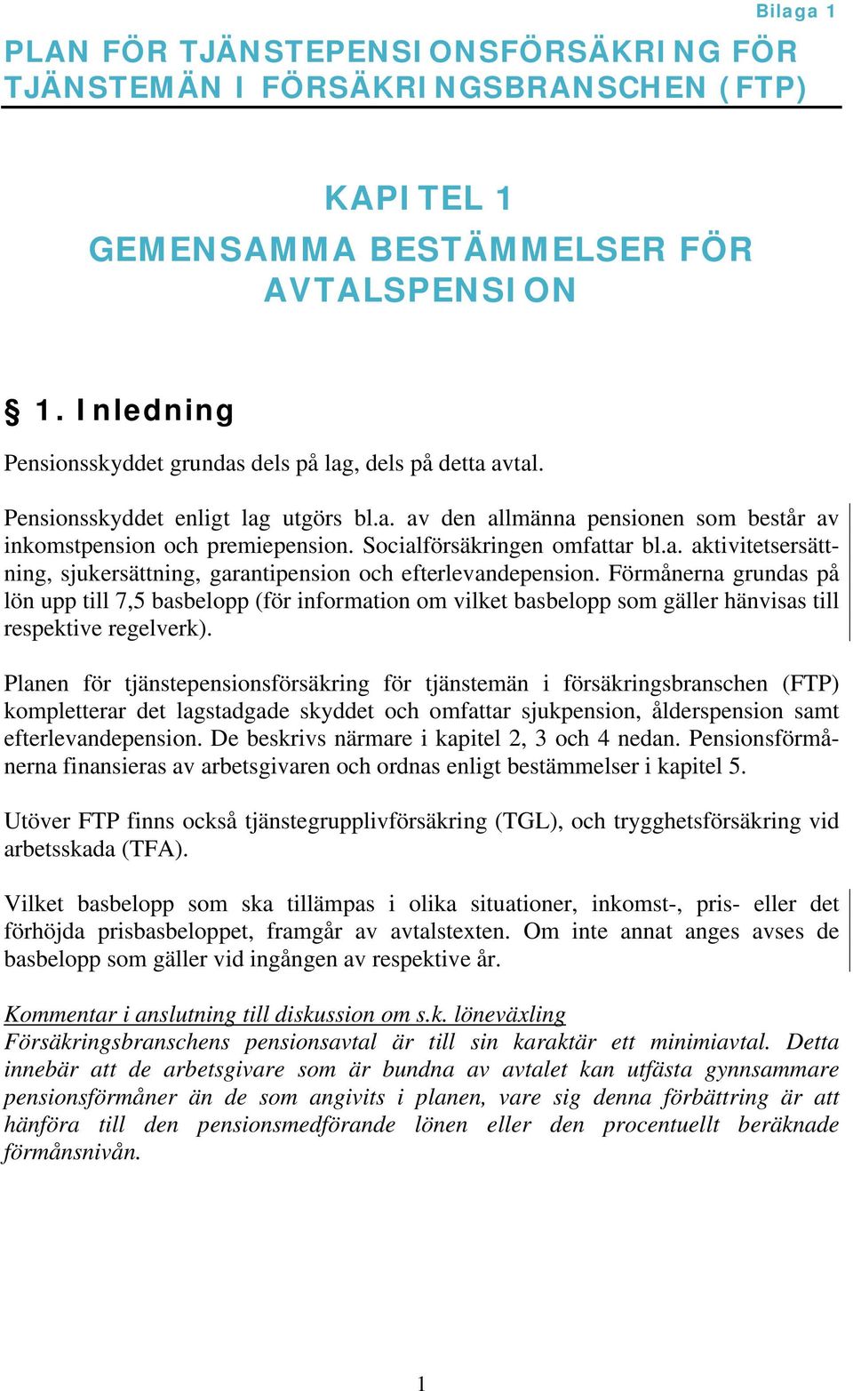 Socialförsäkringen omfattar bl.a. aktivitetsersättning, sjukersättning, garantipension och efterlevandepension.