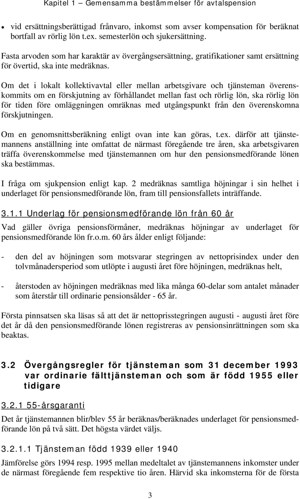 Om det i lokalt kollektivavtal eller mellan arbetsgivare och tjänsteman överenskommits om en förskjutning av förhållandet mellan fast och rörlig lön, ska rörlig lön för tiden före omläggningen